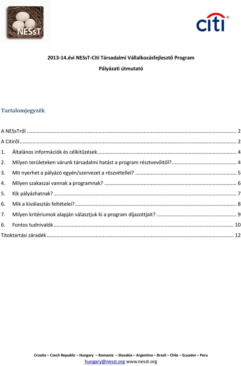 Mit nyerhet a pályázó egyén/szervezet a részvétellel?... 5 4. Milyen szakaszai vannak a programnak?... 6 5. Kik pályázhatnak?... 7 6. Mik a kiválasztás feltételei?