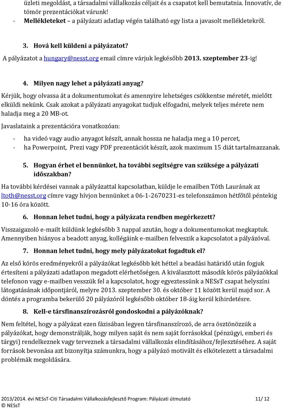 szeptember 23-ig! 4. Milyen nagy lehet a pályázati anyag? Kérjük, hogy olvassa át a dokumentumokat és amennyire lehetséges csökkentse méretét, mielőtt elküldi nekünk.