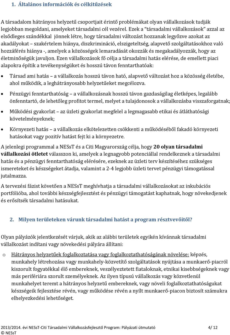 alapvető szolgáltatásokhoz való hozzáférés hiánya -, amelyek a közösségek lemaradását okozzák és megakadályozzák, hogy az életminőségük javuljon.