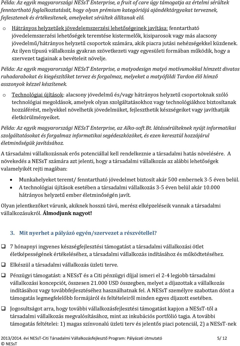 o Hátrányos helyzetűek jövedelemszerzési lehetőségeinek javítása: fenntartható jövedelemszerzési lehetőségek teremtése kistermelők, kisiparosok vagy más alacsony jövedelmű/hátrányos helyzetű