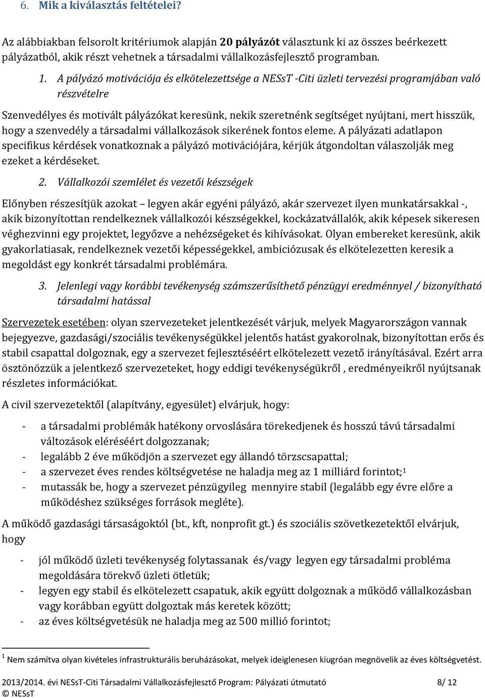 A pályázó motivációja és elkötelezettsége a NESsT -Citi üzleti tervezési programjában való részvételre Szenvedélyes és motivált pályázókat keresünk, nekik szeretnénk segítséget nyújtani, mert