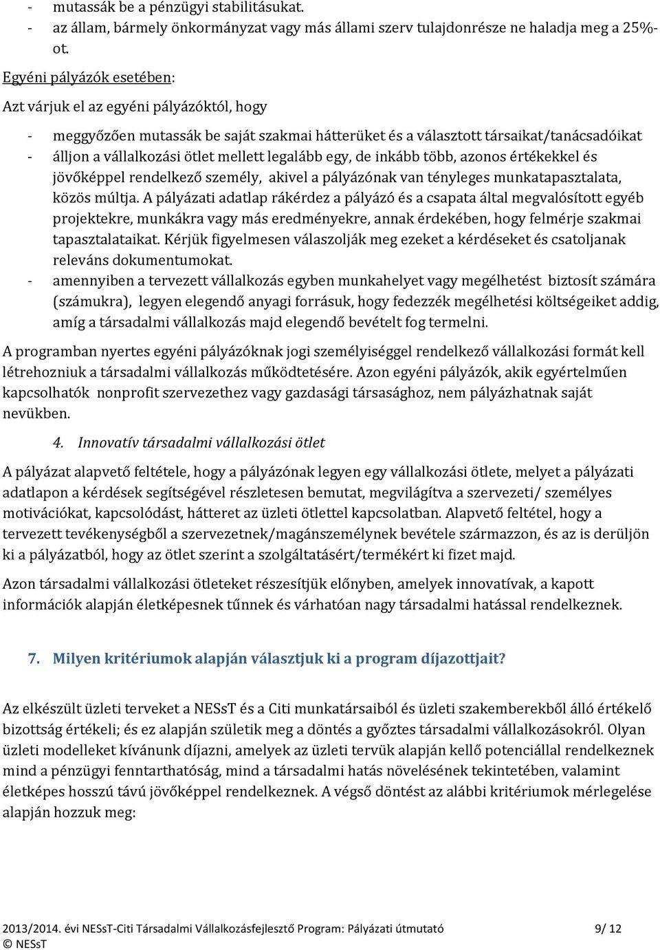 legalább egy, de inkább több, azonos értékekkel és jövőképpel rendelkező személy, akivel a pályázónak van tényleges munkatapasztalata, közös múltja.