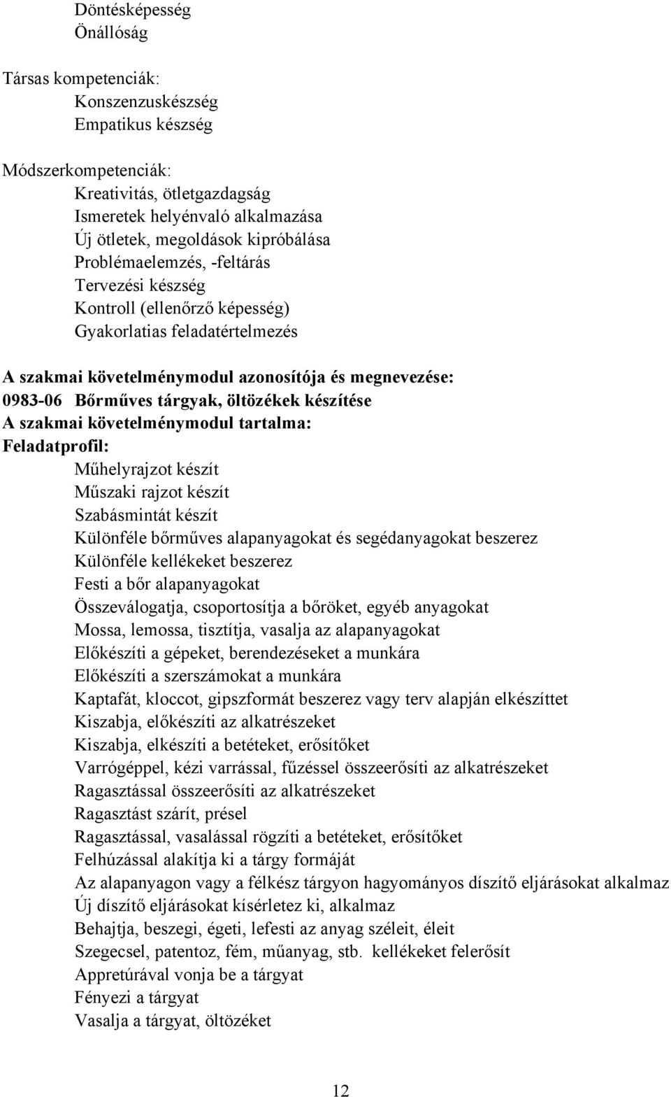 készítése A szakmai követelménymodul tartalma: Feladatprofil: Műhelyrajzot készít Műszaki rajzot készít Szabásmintát készít Különféle bőrműves alapanyagokat és segédanyagokat beszerez Különféle