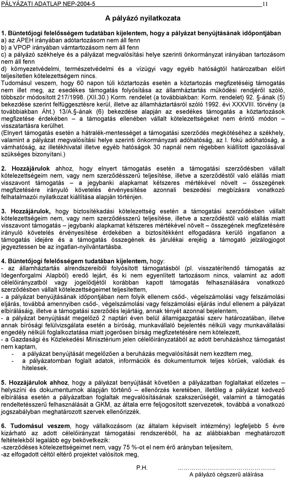 székhelye és a pályázat megvalósítási helye szerinti önkormányzat irányában tartozásom nem áll fenn d) környezetvédelmi, természetvédelmi és a vízügyi vagy egyéb hatóságtól határozatban előirt