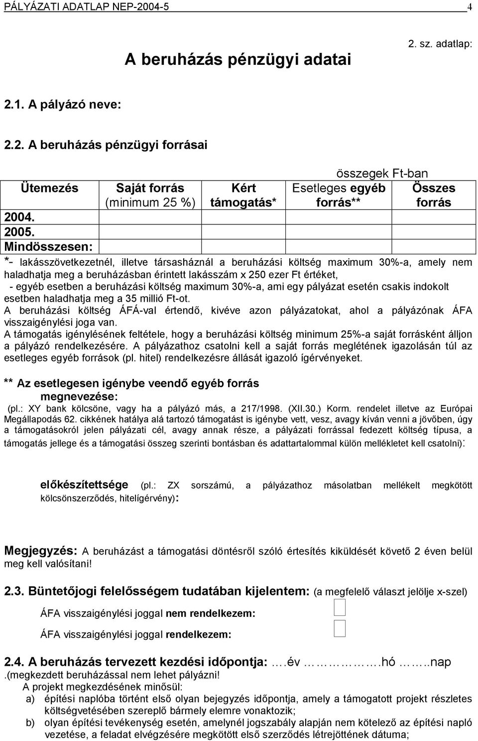 a beruházási költség maximum 30%-a, ami egy pályázat esetén csakis indokolt esetben haladhatja meg a 35 millió Ft-ot.