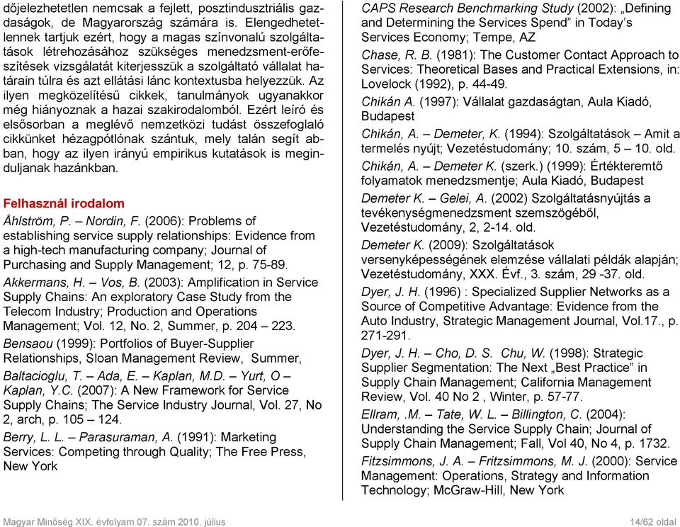 ellátási lánc kontextusba helyezzük. Az ilyen megközelítésű cikkek, tanulmányok ugyanakkor még hiányoznak a hazai szakirodalomból.
