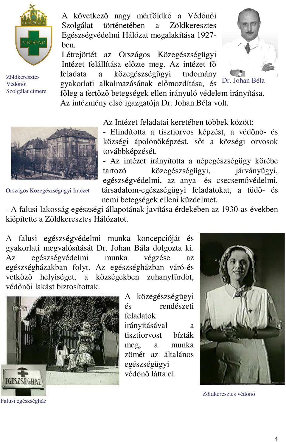 Johan Béla főleg a fertőző betegségek ellen irányuló védelem irányítása. Az intézmény első igazgatója Dr. Johan Béla volt.