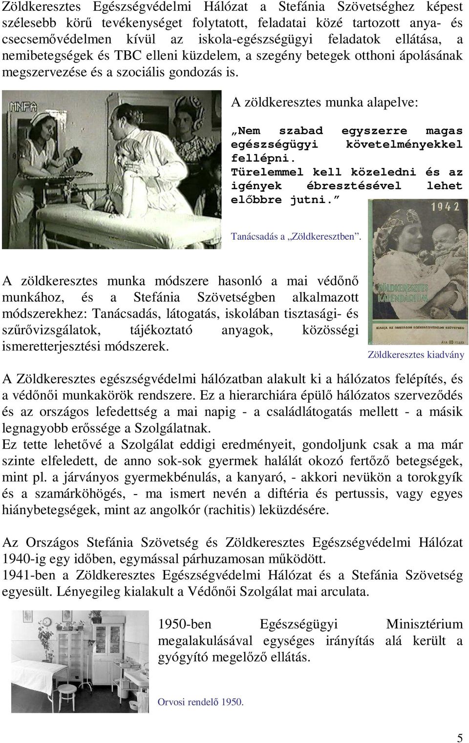 A zöldkeresztes munka alapelve: Nem szabad egyszerre magas egészségügyi követelményekkel fellépni. Türelemmel kell közeledni és az igények ébresztésével lehet előbbre jutni.