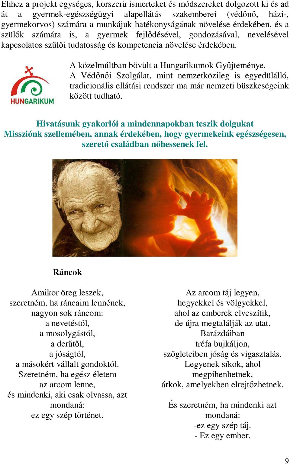 A közelmúltban bővült a Hungarikumok Gyűjteménye. A Védőnői Szolgálat, mint nemzetközileg is egyedülálló, tradicionális ellátási rendszer ma már nemzeti büszkeségeink között tudható.