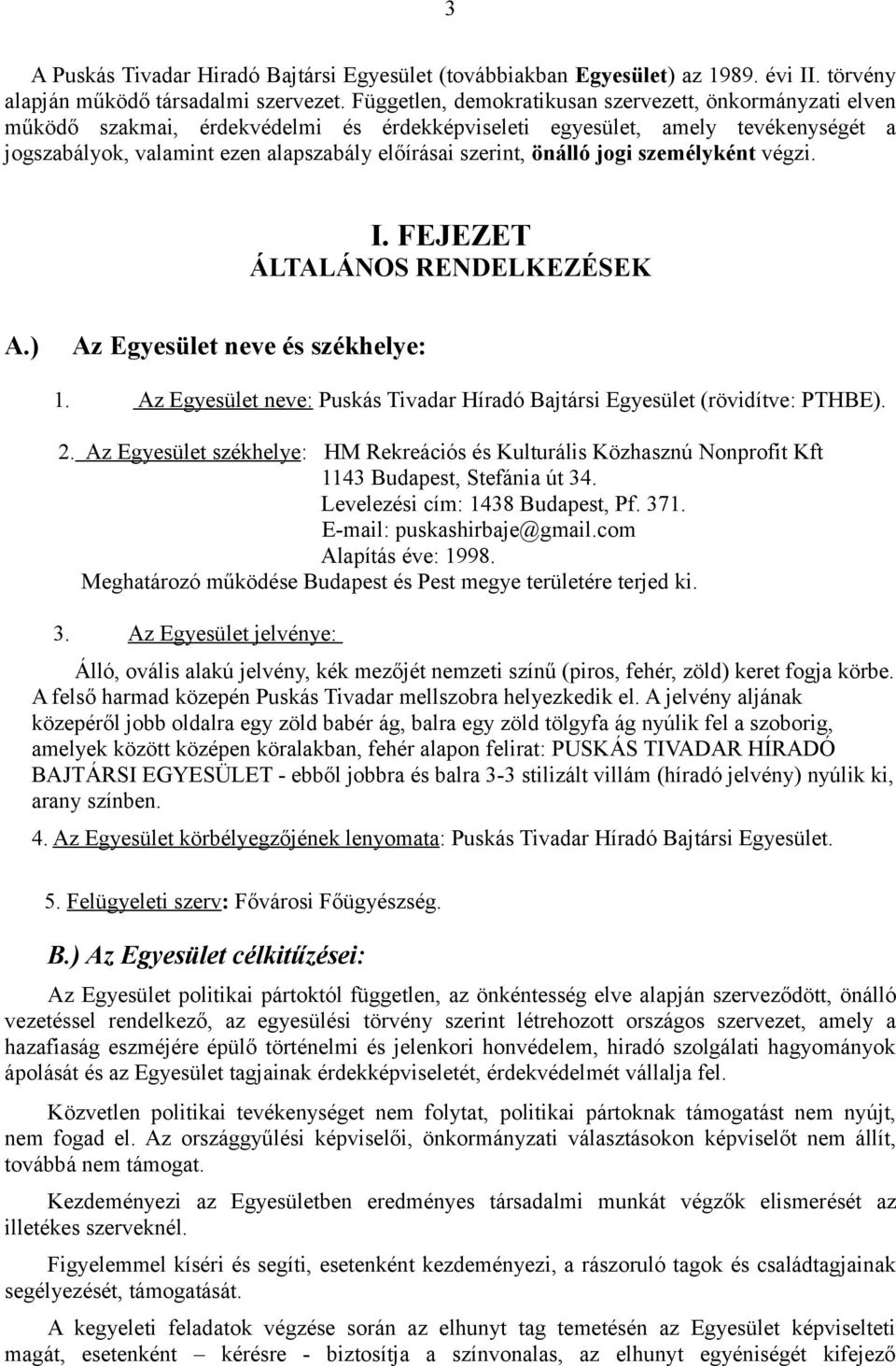 önálló jogi személyként végzi. I. FEJEZET ÁLTALÁNOS RENDELKEZÉSEK A.) Az Egyesület neve és székhelye: 1. Az Egyesület neve: Puskás Tivadar Híradó Bajtársi Egyesület (rövidítve: PTHBE). 2.