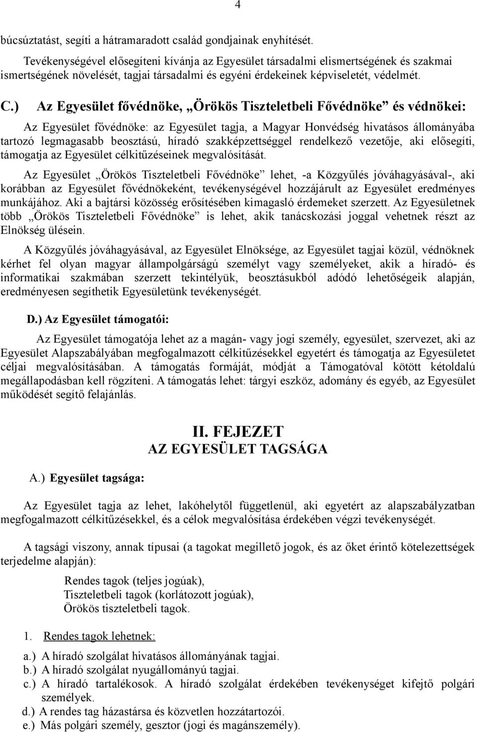 ) Az Egyesület fővédnöke, Örökös Tiszteletbeli Fővédnöke és védnökei: Az Egyesület fővédnöke: az Egyesület tagja, a Magyar Honvédség hivatásos állományába tartozó legmagasabb beosztású, híradó