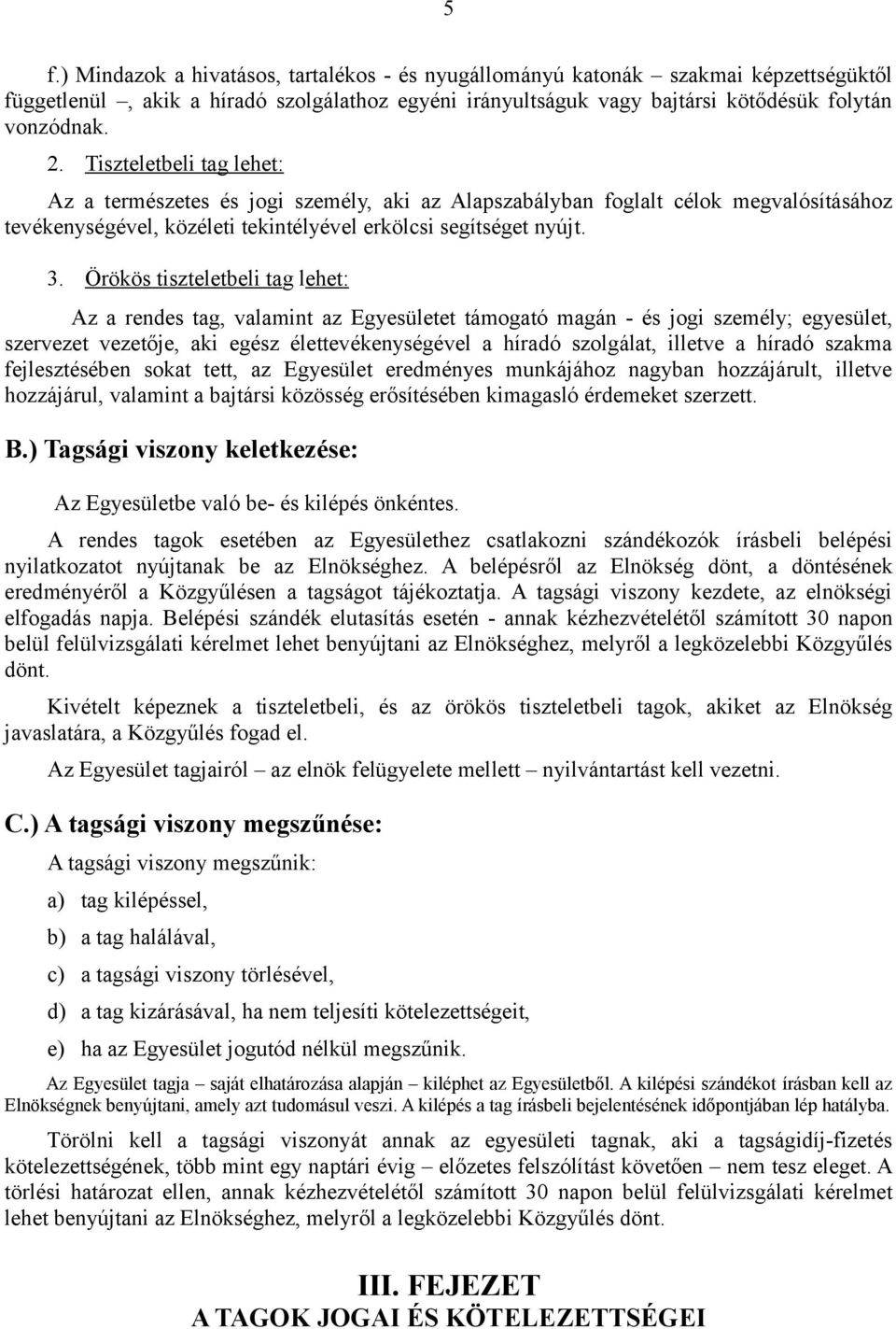 Örökös tiszteletbeli tag lehet: Az a rendes tag, valamint az Egyesületet támogató magán - és jogi személy; egyesület, szervezet vezetője, aki egész élettevékenységével a híradó szolgálat, illetve a