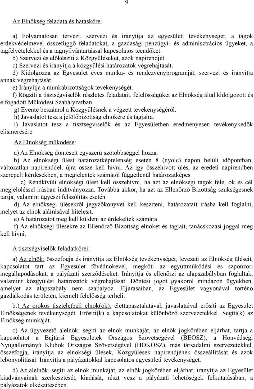 c) Szervezi és irányítja a közgyűlési határozatok végrehajtását. d) Kidolgozza az Egyesület éves munka- és rendezvényprogramját, szervezi és irányítja annak végrehajtását.