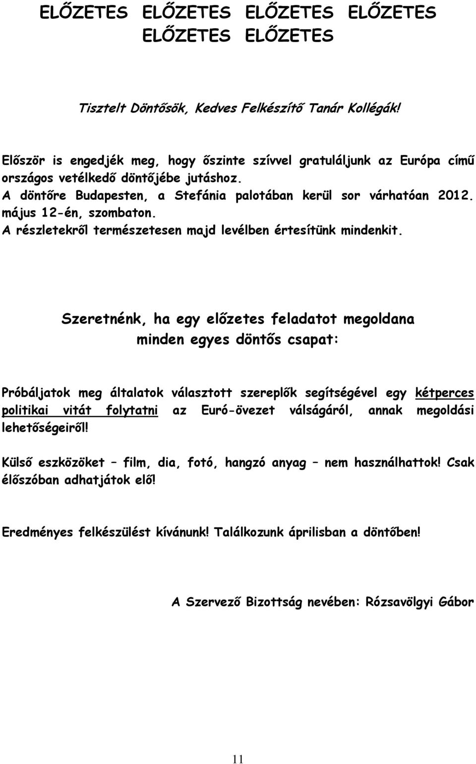 május 12-én, szombaton. A részletekről természetesen majd levélben értesítünk mindenkit.