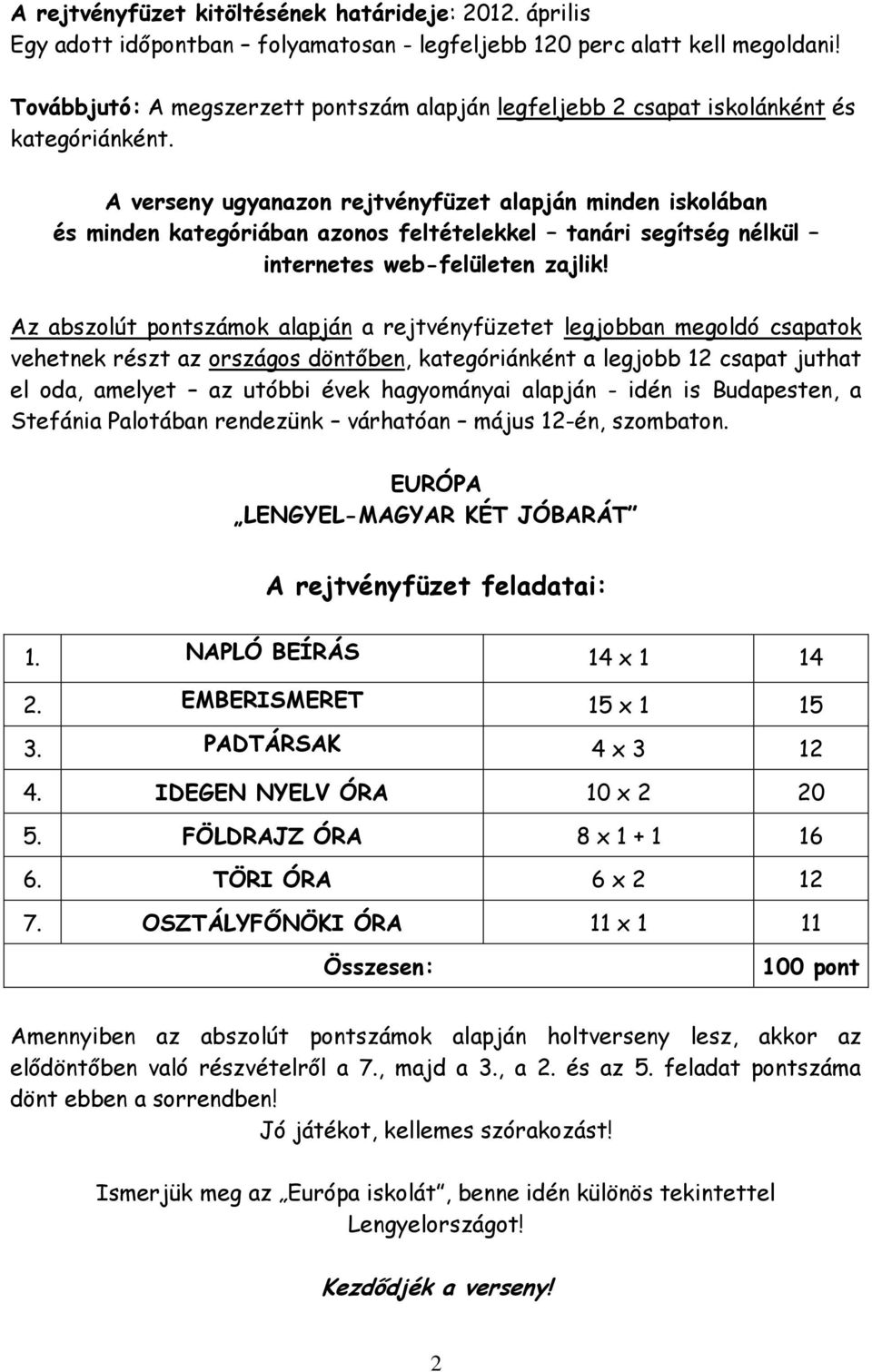 A verseny ugyanazon rejtvényfüzet alapján minden iskolában és minden kategóriában azonos feltételekkel tanári segítség nélkül internetes web-felületen zajlik!