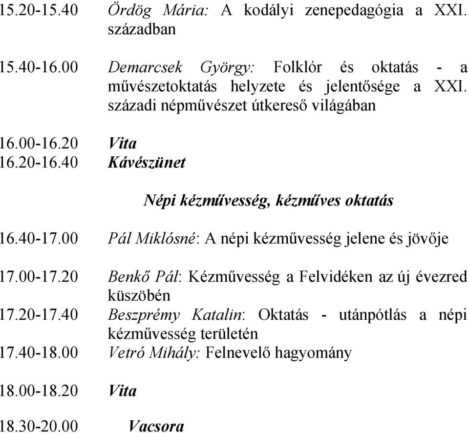 20 Vita 16.20-16.40 Kávészünet Népi kézművesség, kézműves oktatás 16.40-17.00 Pál Miklósné: A népi kézművesség jelene és jövője 17.00-17.