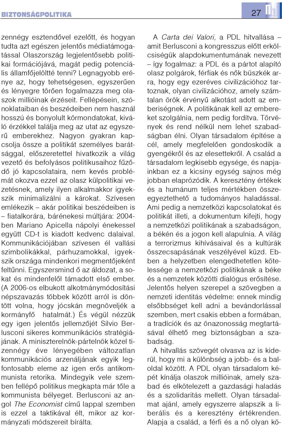 Fellépésein, szónoklataiban és beszédeiben nem használ hosszú és bonyolult körmondatokat, kiváló érzékkel találja meg az utat az egyszerû emberekhez.