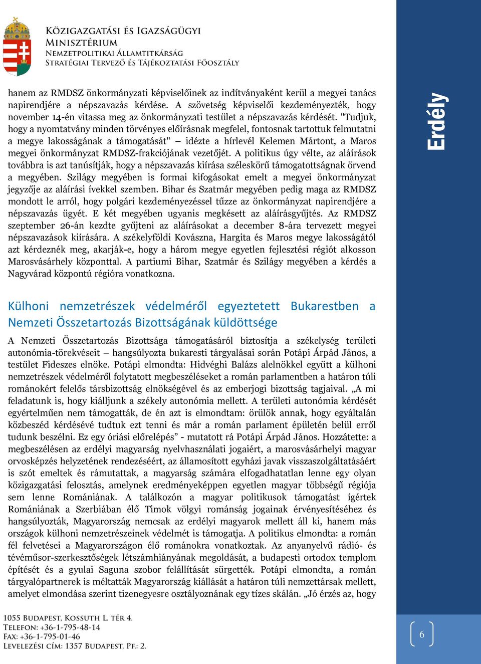 "Tudjuk, hogy a nyomtatvány minden törvényes előírásnak megfelel, fontosnak tartottuk felmutatni a megye lakosságának a támogatását" idézte a hírlevél Kelemen Mártont, a Maros megyei önkormányzat