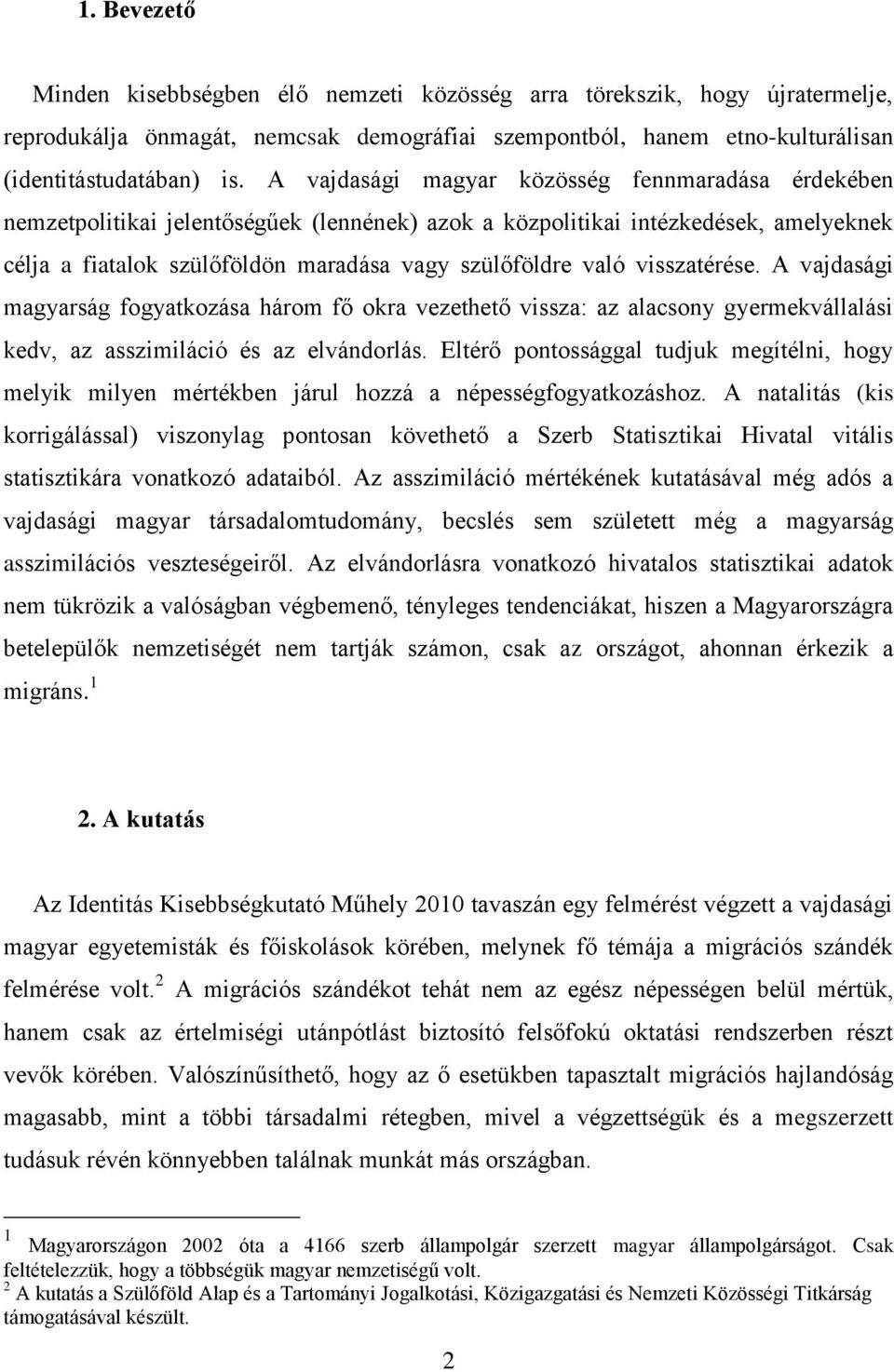 visszatérése. A vajdasági magyarság fogyatkozása három fő okra vezethető vissza: az alacsony gyermekvállalási kedv, az asszimiláció és az elvándorlás.