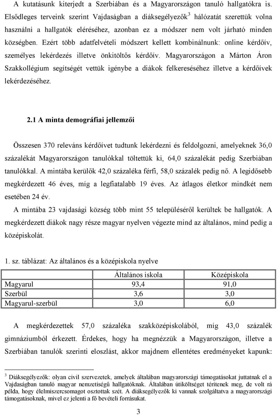 Ezért több adatfelvételi módszert kellett kombinálnunk: online kérdőív, személyes lekérdezés illetve önkitöltős kérdőív.