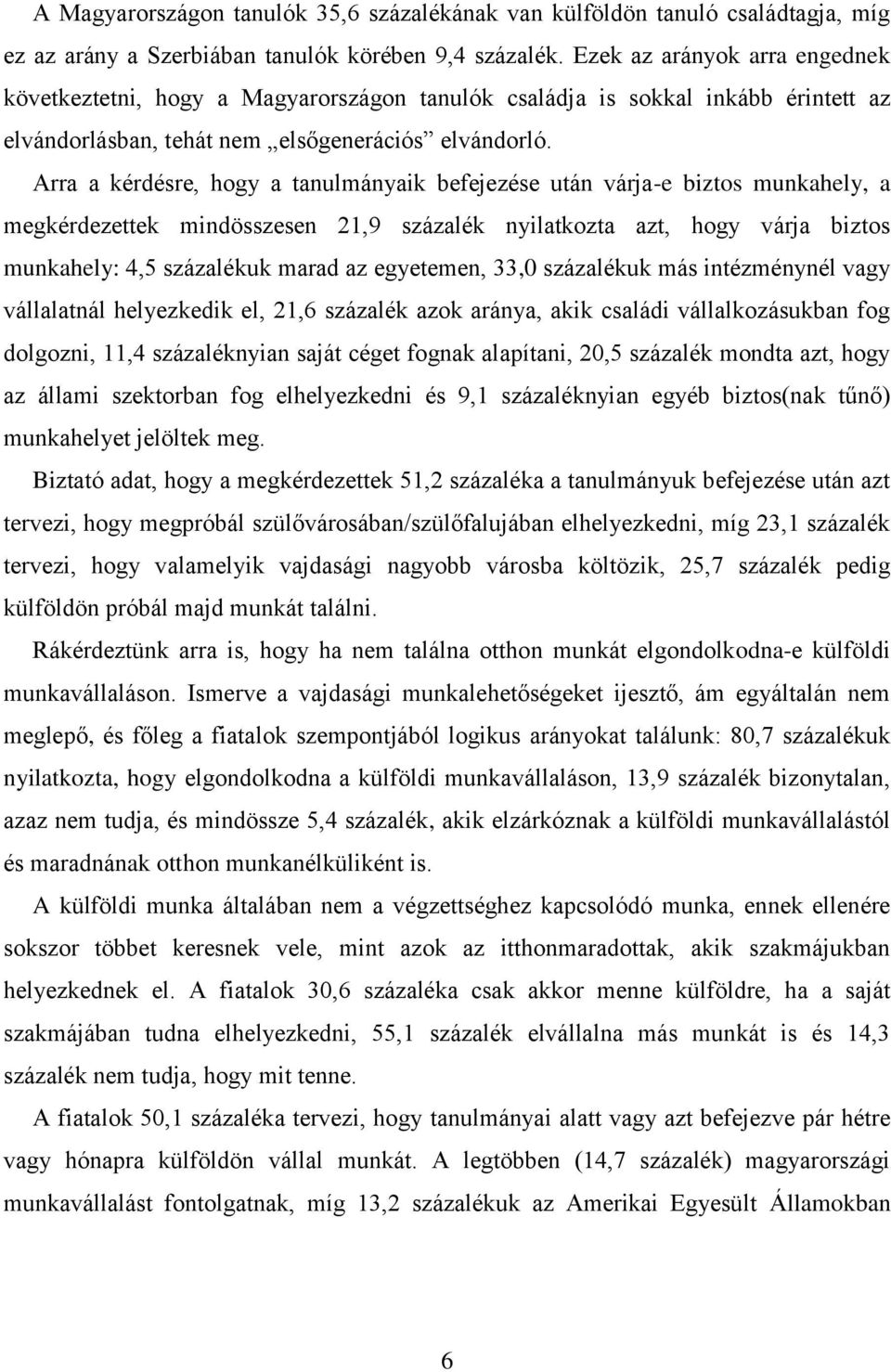 Arra a kérdésre, hogy a tanulmányaik befejezése után várja-e biztos munkahely, a megkérdezettek mindösszesen 21,9 százalék nyilatkozta azt, hogy várja biztos munkahely: 4,5 százalékuk marad az