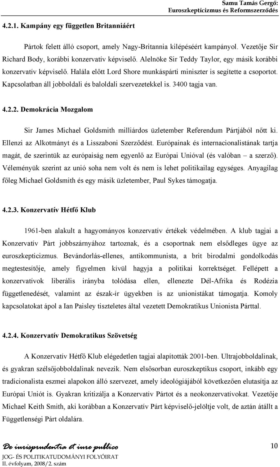 3400 tagja van. 4.2.2. Demokrácia Mozgalom Sir James Michael Goldsmith milliárdos üzletember Referendum Pártjából nőtt ki. Ellenzi az Alkotmányt és a Lisszaboni Szerződést.