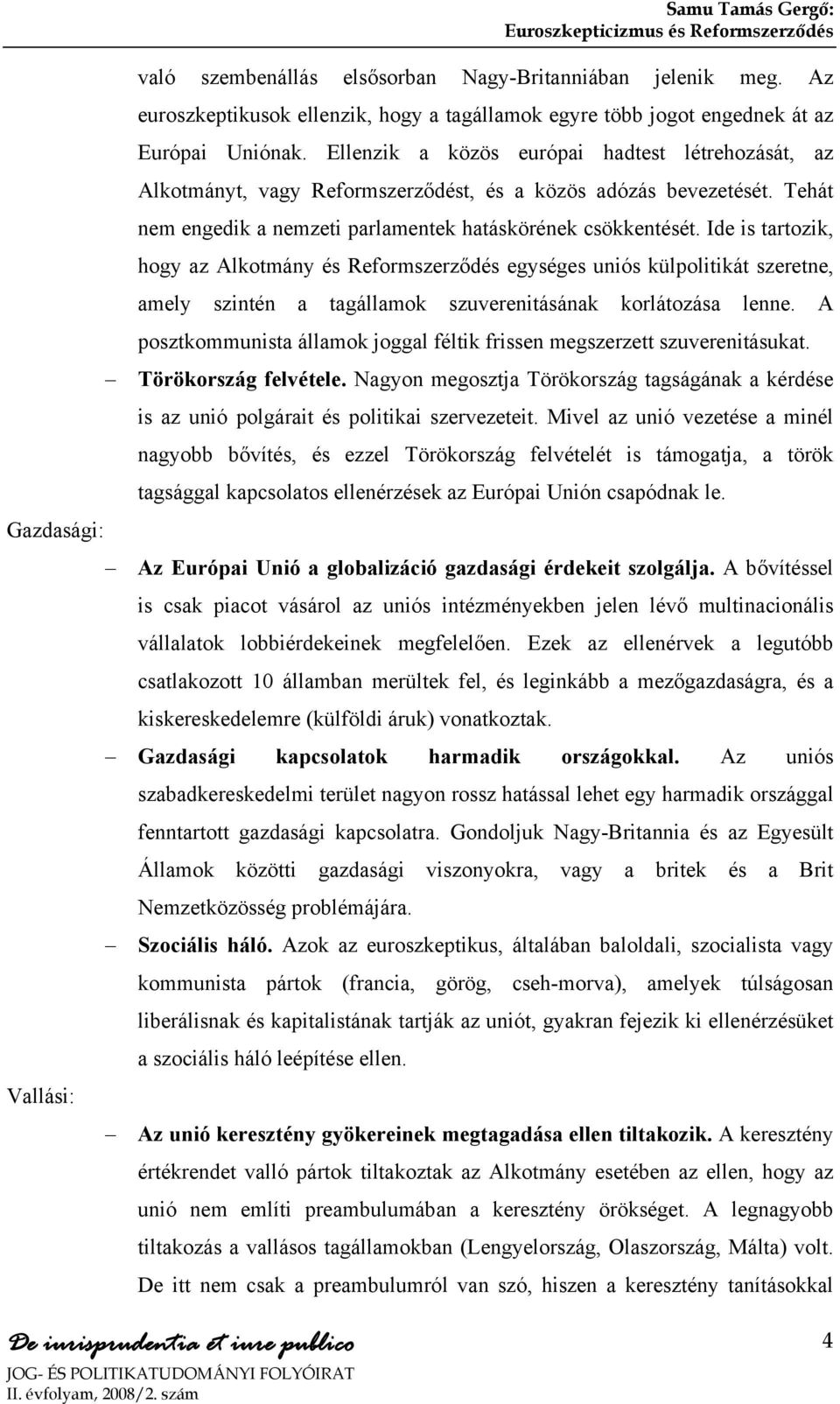 Ide is tartozik, hogy az Alkotmány és Reformszerződés egységes uniós külpolitikát szeretne, amely szintén a tagállamok szuverenitásának korlátozása lenne.
