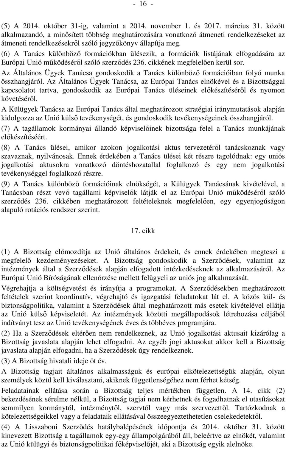 (6) A Tanács különbözı formációkban ülésezik, a formációk listájának elfogadására az Európai Unió mőködésérıl szóló szerzıdés 236. cikkének megfelelıen kerül sor.