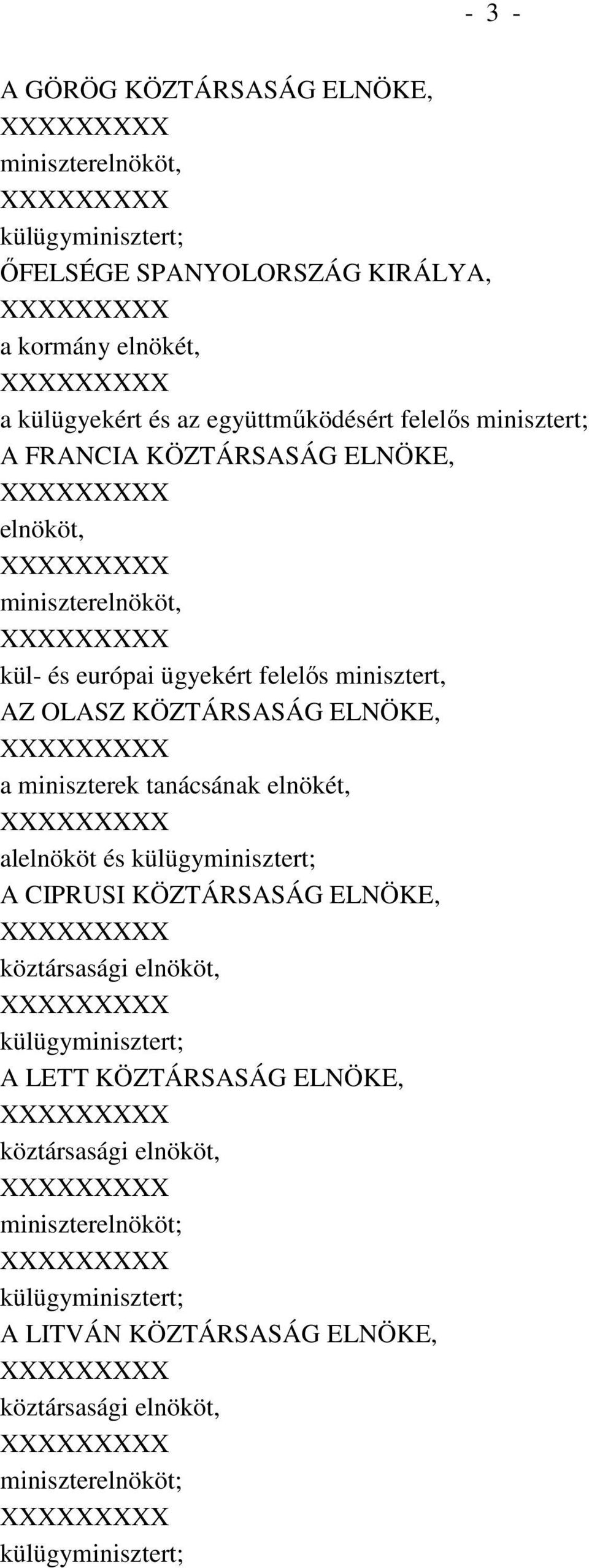 ELNÖKE, XXXXXXXXX a miniszterek tanácsának elnökét, XXXXXXXXX alelnököt és külügyminisztert; A CIPRUSI KÖZTÁRSASÁG ELNÖKE, XXXXXXXXX köztársasági elnököt, XXXXXXXXX külügyminisztert; A LETT