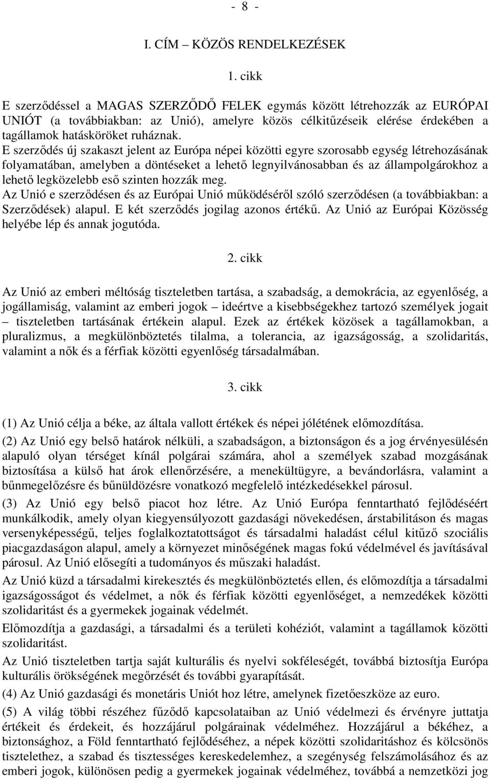 E szerzıdés új szakaszt jelent az Európa népei közötti egyre szorosabb egység létrehozásának folyamatában, amelyben a döntéseket a lehetı legnyilvánosabban és az állampolgárokhoz a lehetı legközelebb