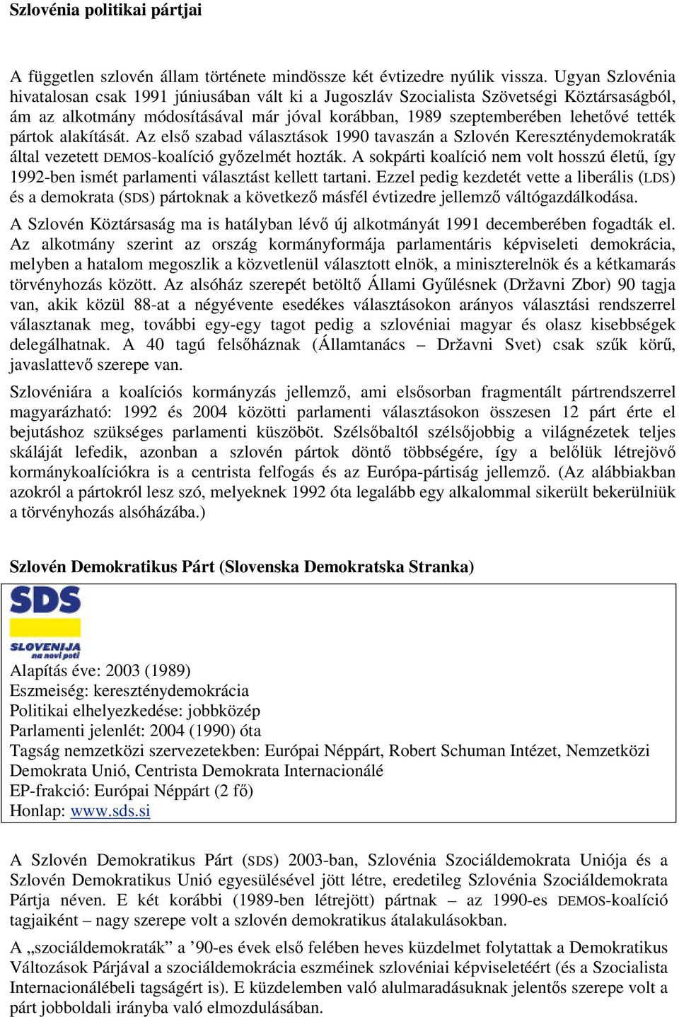 pártok alakítását. Az első szabad választások 1990 tavaszán a Szlovén Kereszténydemokraták által vezetett DEMOS-koalíció győzelmét hozták.