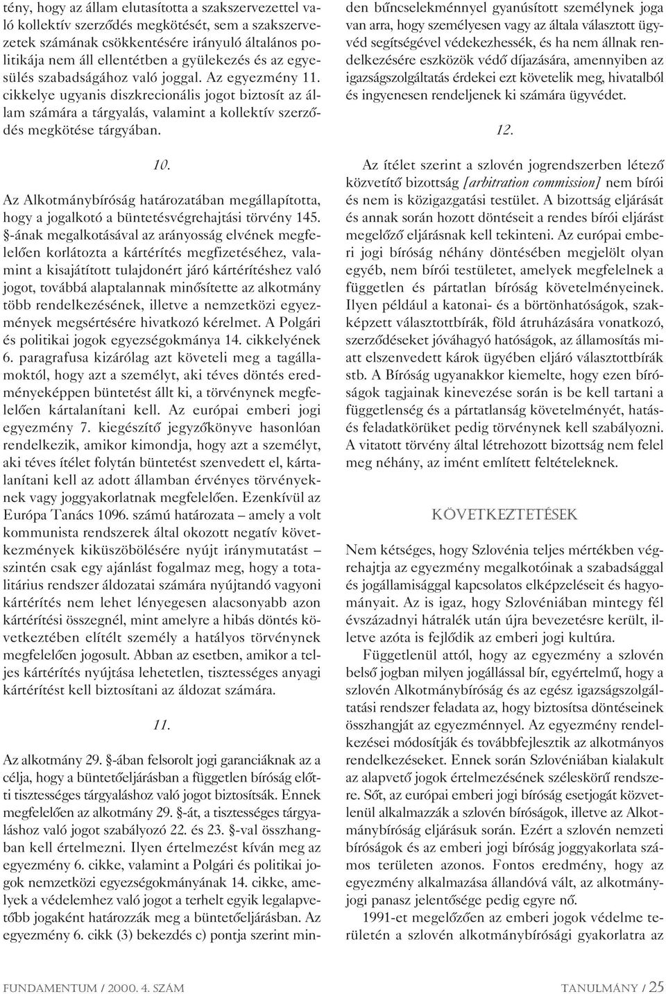 Az Alkotmánybíróság határozatában megállapította, hogy a jogalkotó a büntetésvégrehajtási törvény 145.