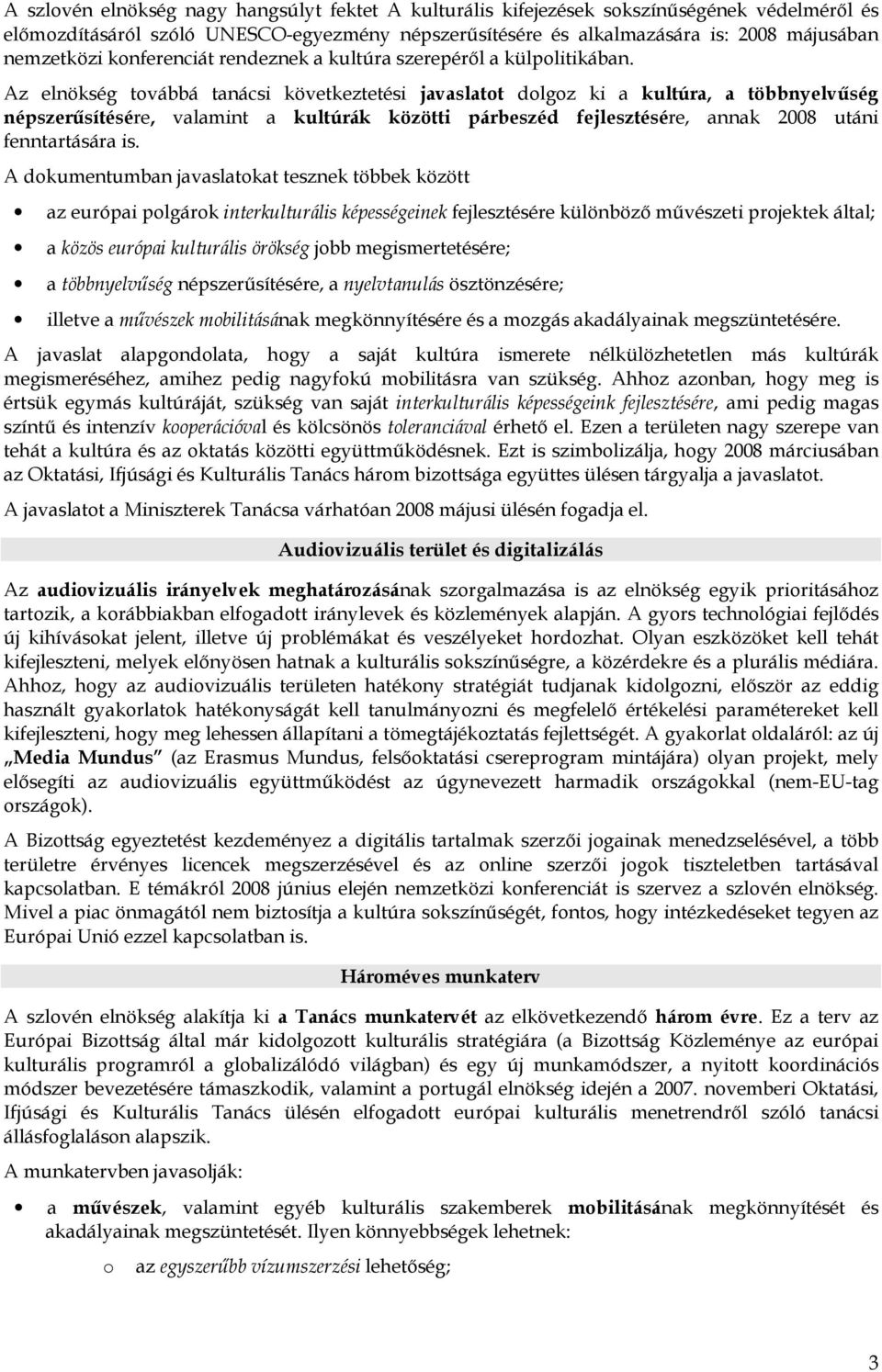Az elnökség továbbá tanácsi következtetési javaslatot dolgoz ki a kultúra, a többnyelvűség népszerűsítésére, valamint a kultúrák közötti párbeszéd fejlesztésére, annak 2008 utáni fenntartására is.