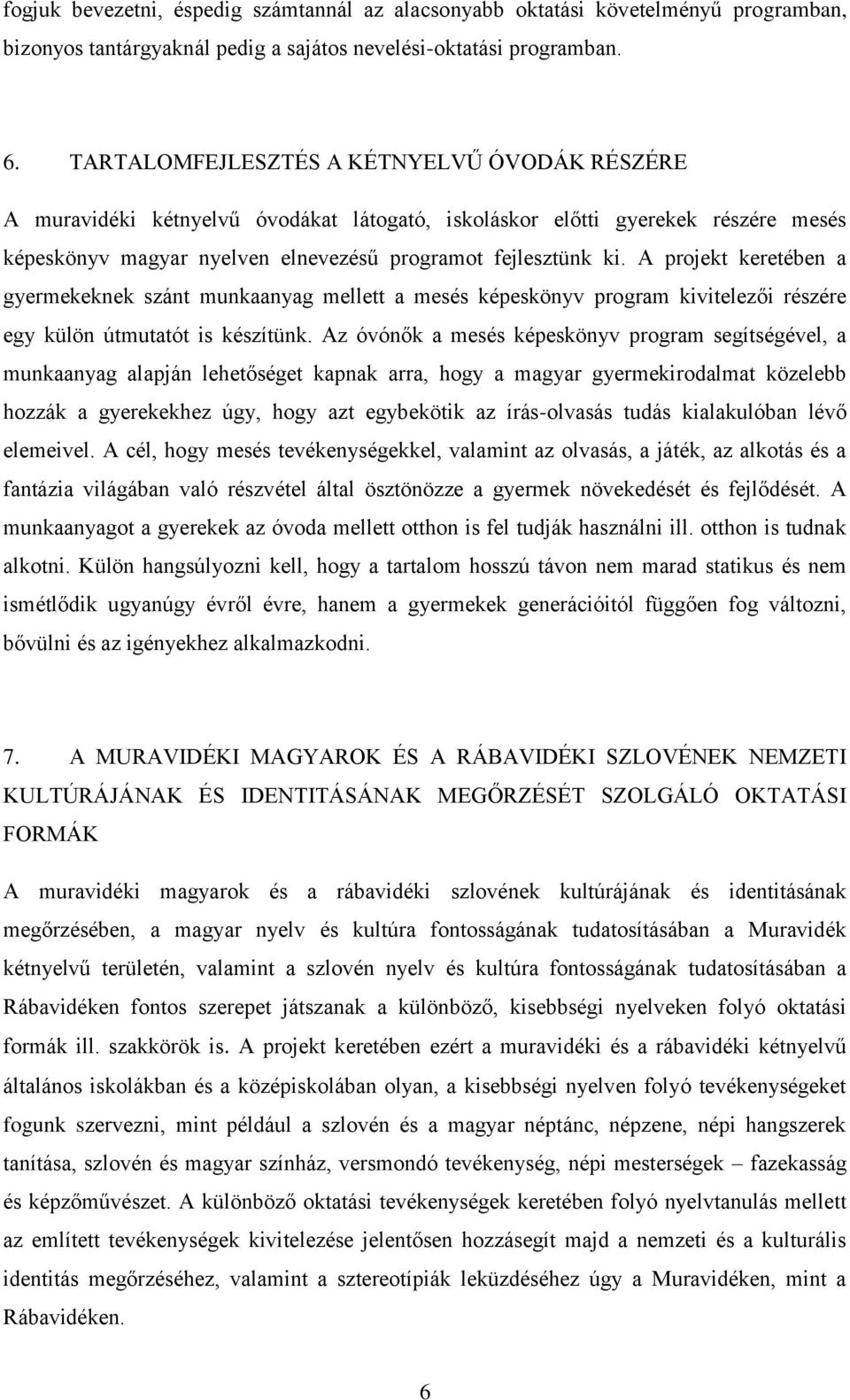 A projekt keretében a gyermekeknek szánt munkaanyag mellett a mesés képeskönyv program kivitelezői részére egy külön útmutatót is készítünk.