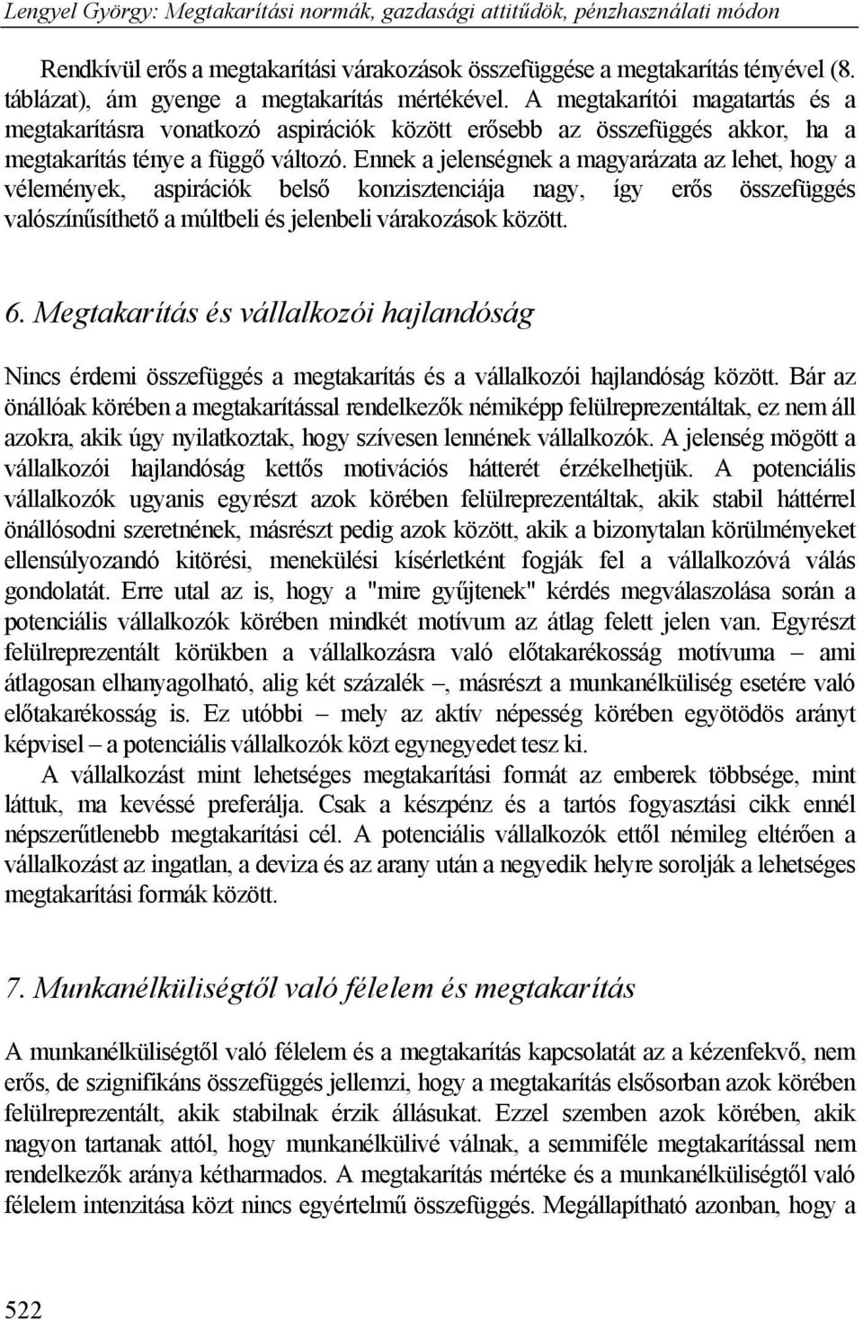 Ennek a jelenségnek a magyarázata az lehet, hogy a vélemények, aspirációk belső konzisztenciája nagy, így erős összefüggés valószínűsíthető a múltbeli és jelenbeli várakozások között. 6.