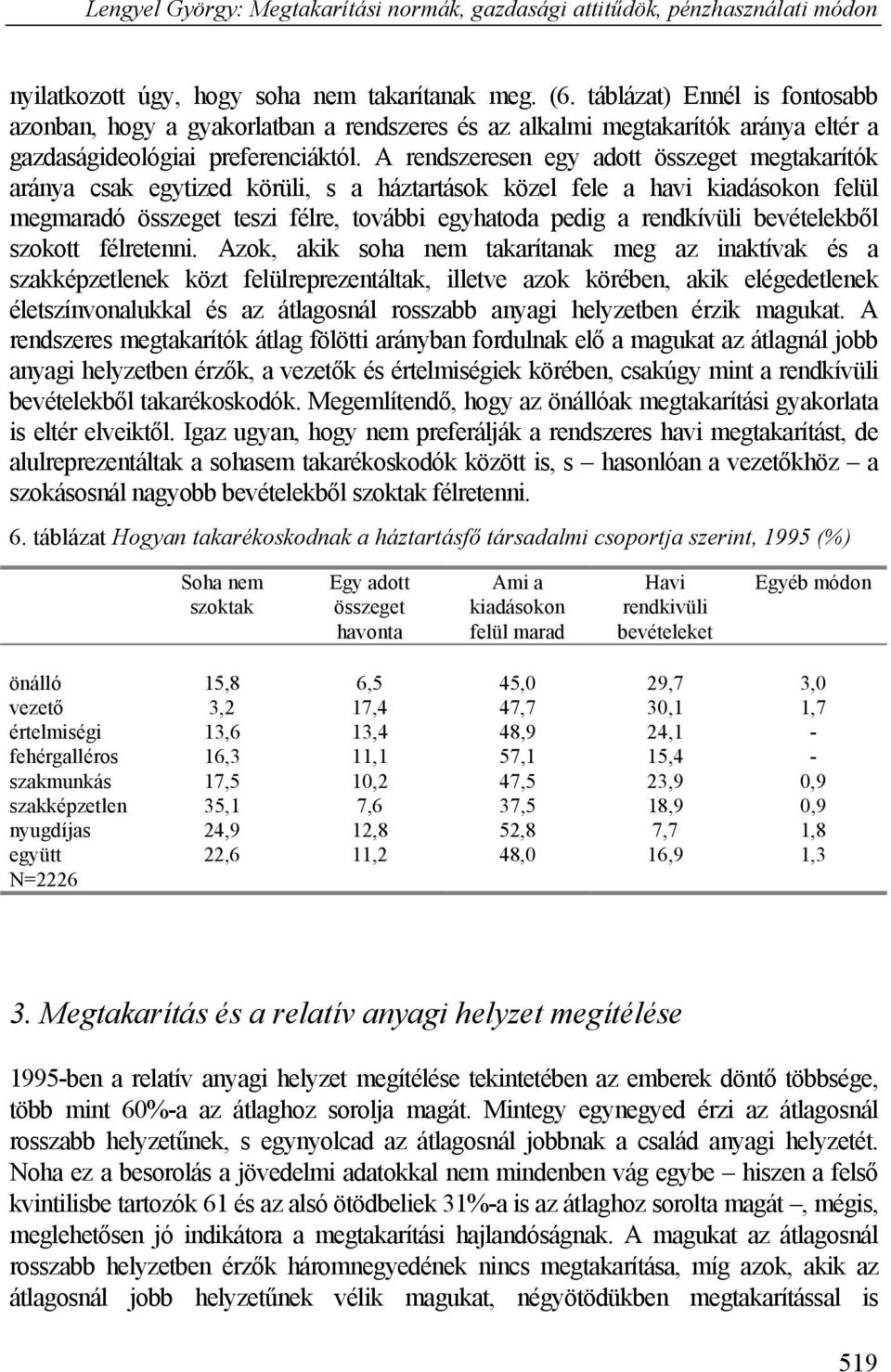 A rendszeresen egy adott összeget megtakarítók aránya csak egytized körüli, s a háztartások közel fele a havi kiadásokon felül megmaradó összeget teszi félre, további egyhatoda pedig a rendkívüli