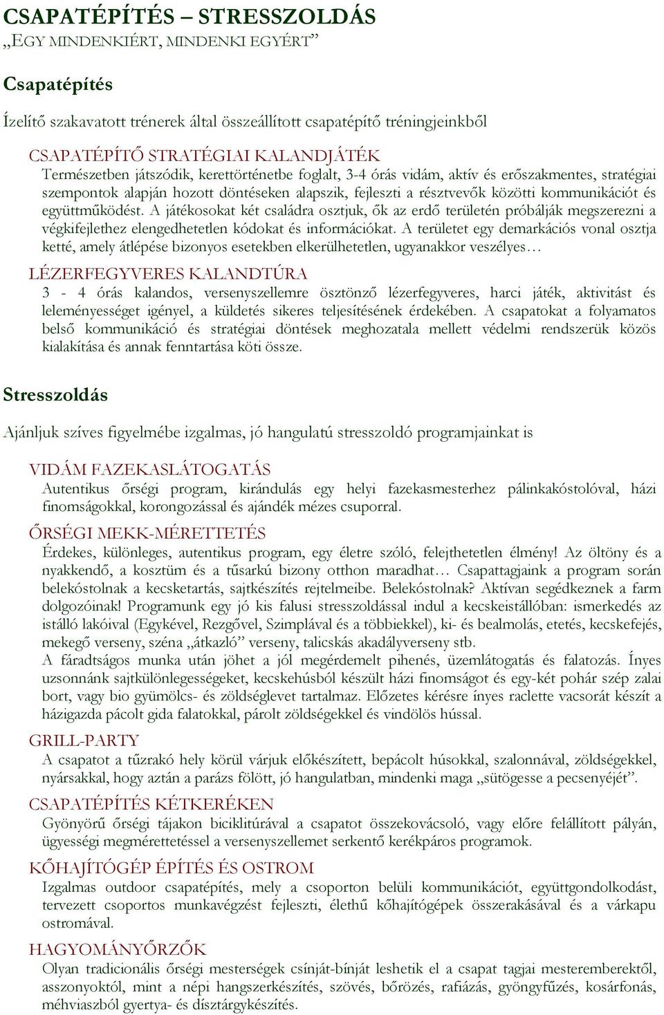 A játékosokat két családra osztjuk, ık az erdı területén próbálják megszerezni a végkifejlethez elengedhetetlen kódokat és információkat.