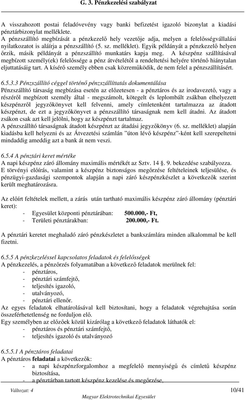 Egyik példányát a pénzkezelő helyen őrzik, másik példányát a pénzszállító munkatárs kapja meg.