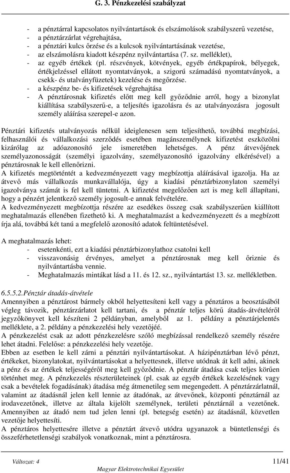 részvények, kötvények, egyéb értékpapírok, bélyegek, értékjelzéssel ellátott nyomtatványok, a szigorú számadású nyomtatványok, a csekk- és utalványfüzetek) kezelése és megőrzése.