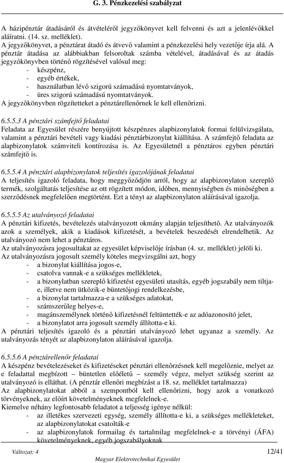 A pénztár átadása az alábbiakban felsoroltak számba vételével, átadásával és az átadás jegyzőkönyvben történő rögzítésével valósul meg: - készpénz, - egyéb értékek, - használatban lévő szigorú