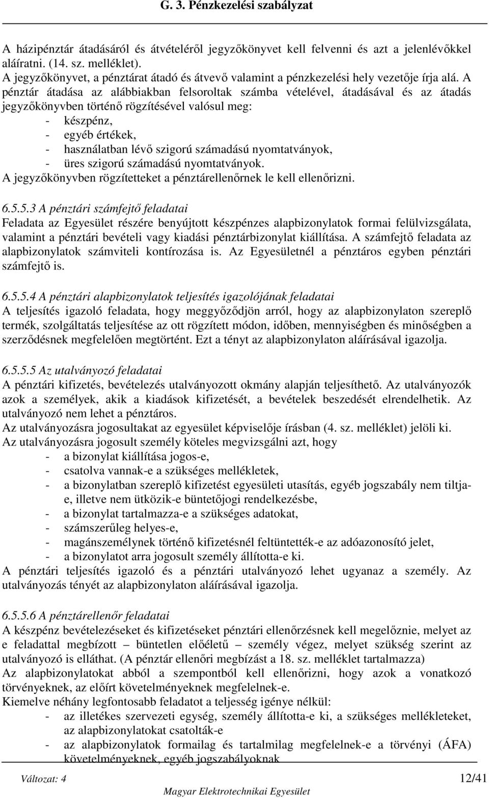 A pénztár átadása az alábbiakban felsoroltak számba vételével, átadásával és az átadás jegyzőkönyvben történő rögzítésével valósul meg: - készpénz, - egyéb értékek, - használatban lévő szigorú