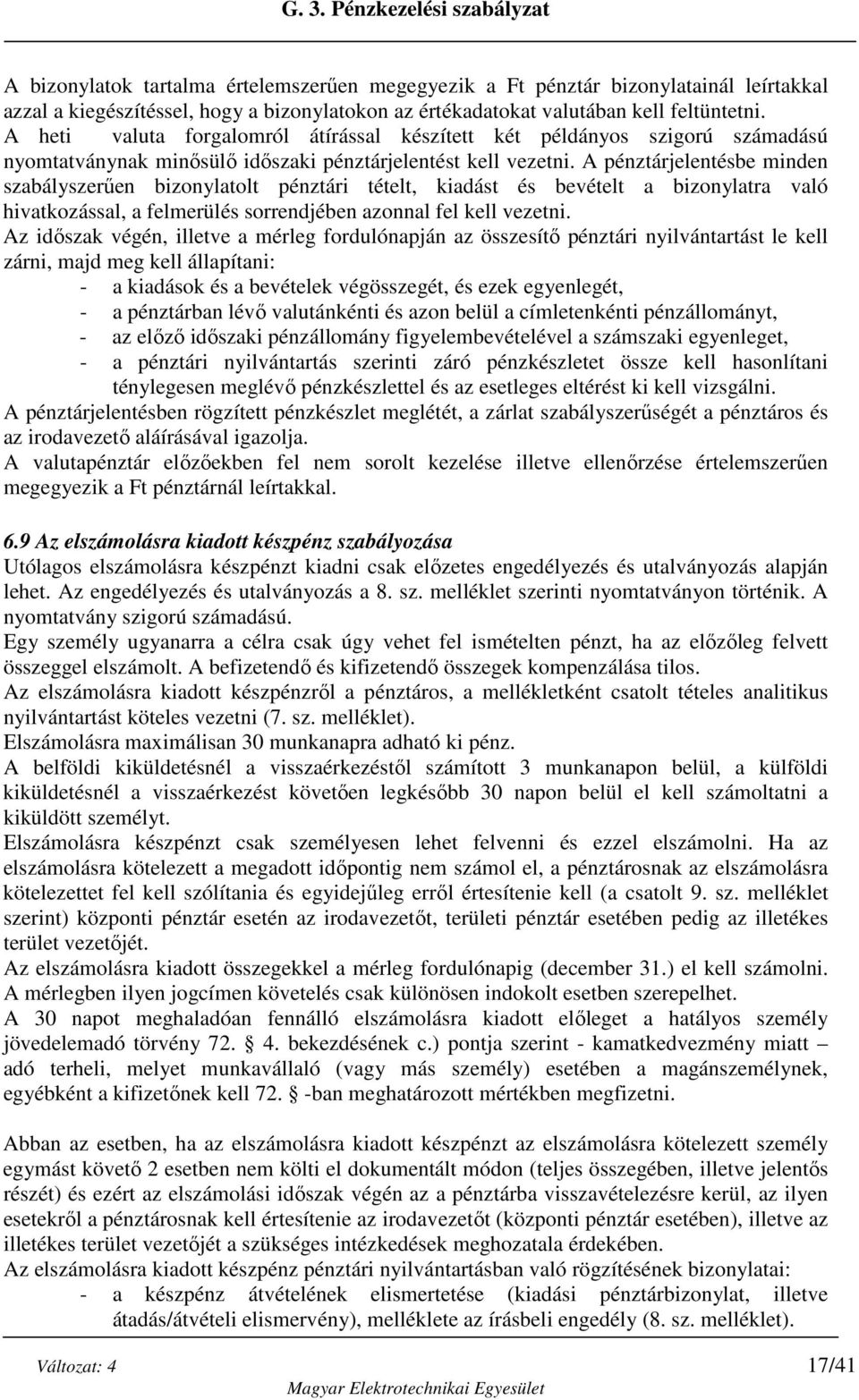 A pénztárjelentésbe minden szabályszerűen bizonylatolt pénztári tételt, kiadást és bevételt a bizonylatra való hivatkozással, a felmerülés sorrendjében azonnal fel kell vezetni.