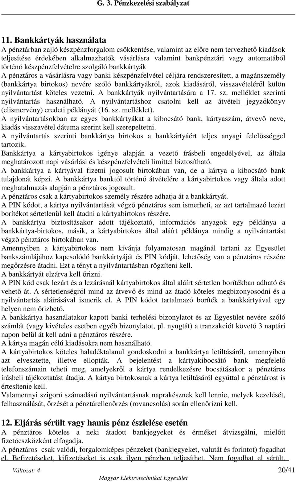 bankkártyákról, azok kiadásáról, visszavételéről külön nyilvántartást köteles vezetni. A bankkártyák nyilvántartására a 17. sz. melléklet szerinti nyilvántartás használható.