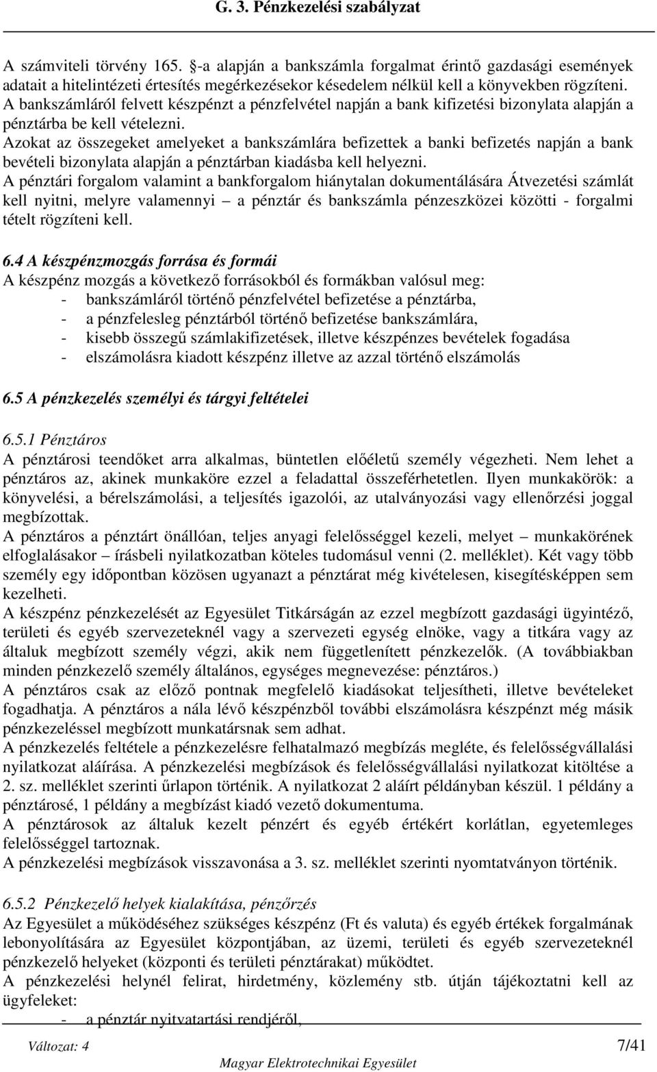 Azokat az összegeket amelyeket a bankszámlára befizettek a banki befizetés napján a bank bevételi bizonylata alapján a pénztárban kiadásba kell helyezni.