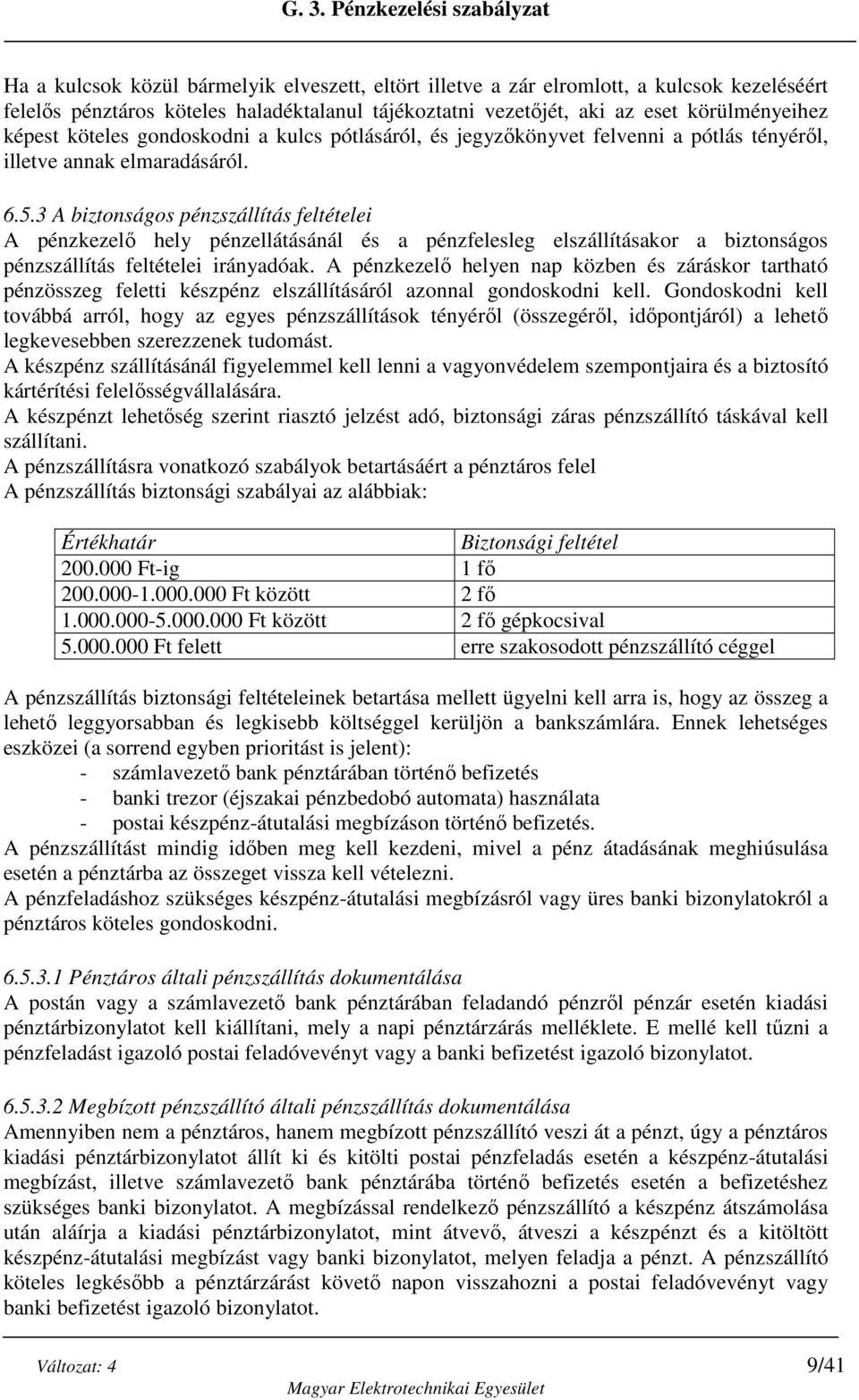 3 A biztonságos pénzszállítás feltételei A pénzkezelő hely pénzellátásánál és a pénzfelesleg elszállításakor a biztonságos pénzszállítás feltételei irányadóak.