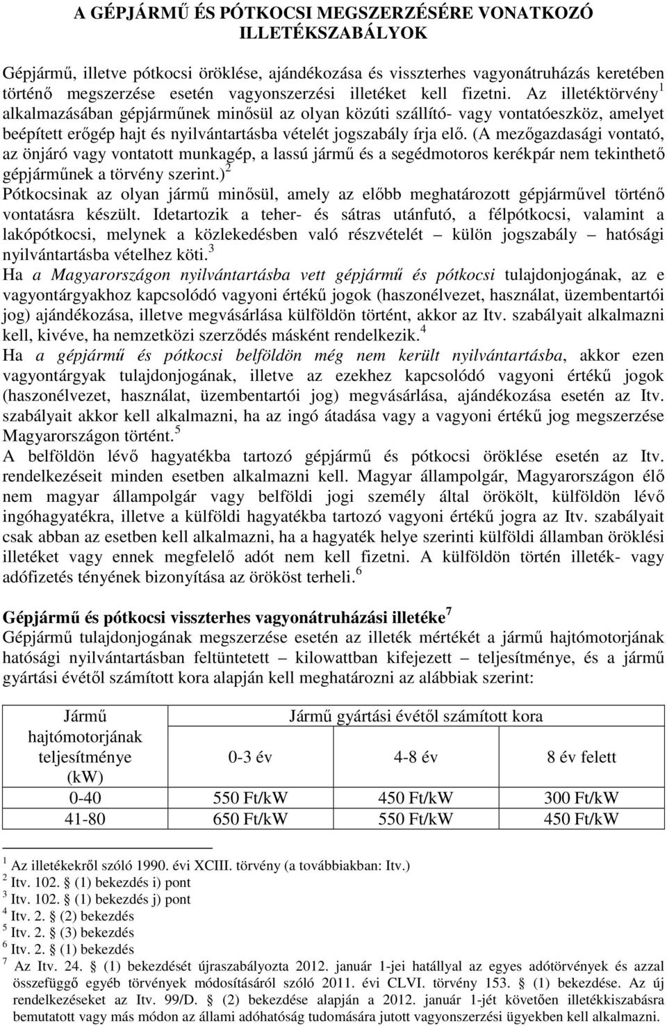 Az illetéktörvény 1 alkalmazásában gépjármőnek minısül az olyan közúti szállító- vagy vontatóeszköz, amelyet beépített erıgép hajt és nyilvántartásba vételét jogszabály írja elı.