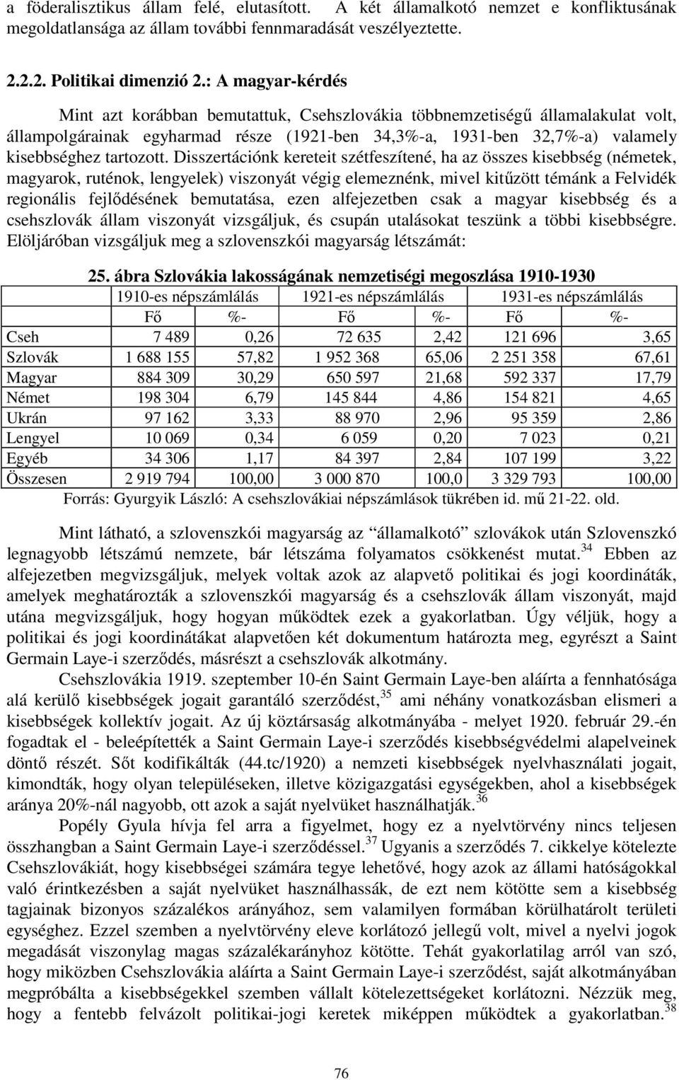 Disszertációnk kereteit szétfeszítené, ha az összes kisebbség (németek, magyarok, ruténok, lengyelek) viszonyát végig elemeznénk, mivel kitűzött témánk a Felvidék regionális fejlődésének bemutatása,