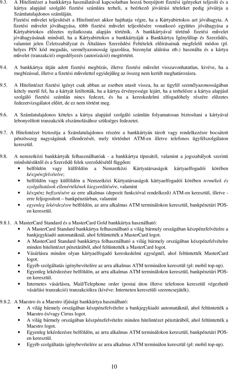 A fizetési művelet jóváhagyása, több fizetési művelet teljesítésére vonatkozó együttes jóváhagyása a Kártyabirtokos előzetes nyilatkozata alapján történik.