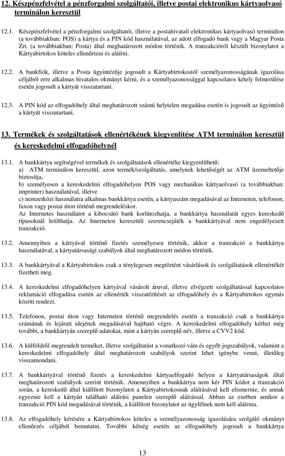 (a továbbiakban: Posta) által meghatározott módon történik. A tranzakcióról készült bizonylatot a Kártyabirtokos köteles ellenőrizni és aláírni. 12.