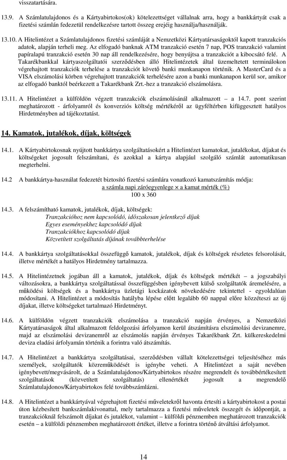 A Hitelintézet a Számlatulajdonos fizetési számláját a Nemzetközi Kártyatársaságoktól kapott tranzakciós adatok, alapján terheli meg.